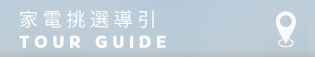 家電挑選導引 TOUR GUIDE